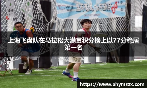 上海飞盘队在马拉松大满贯积分榜上以77分稳居第一名
